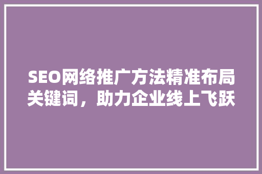 SEO网络推广方法精准布局关键词，助力企业线上飞跃