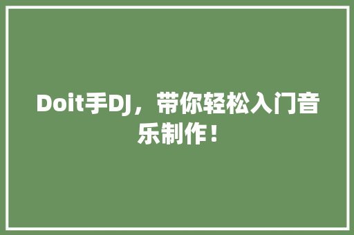 Doit手DJ，带你轻松入门音乐制作！