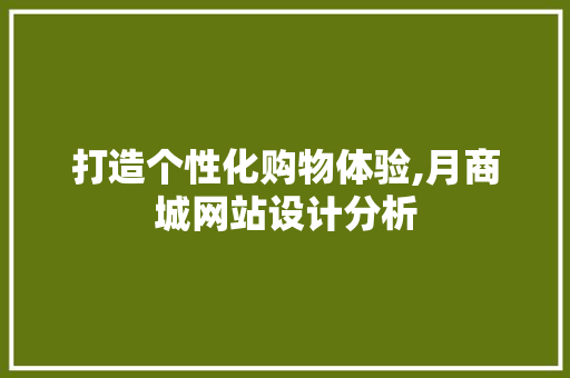 打造个性化购物体验,月商城网站设计分析 市场营销范文