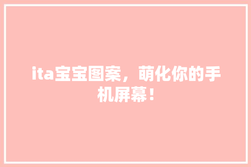 ita宝宝图案，萌化你的手机屏幕！