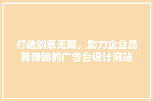 打造创意无限，助力企业品牌传播的广告台设计网站 MySQL