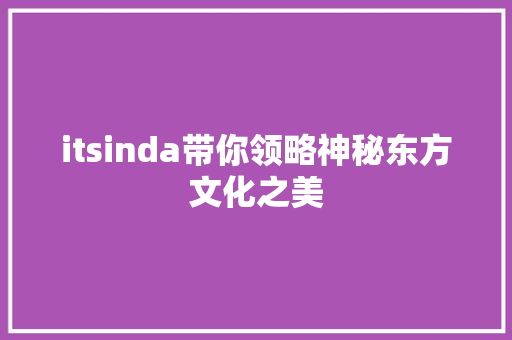 itsinda带你领略神秘东方文化之美 后端技术