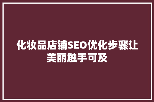 化妆品店铺SEO优化步骤让美丽触手可及