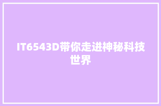 IT6543D带你走进神秘科技世界