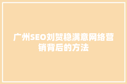 广州SEO刘贺稳满意网络营销背后的方法